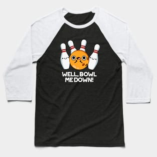 Well Bowl Me Down Cute Bowling Pun Baseball T-Shirt